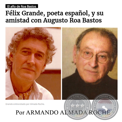 FÉLIX GRANDE, POETA ESPAÑOL, Y SU AMISTAD CON AUGUSTO ROA BASTOS - Por ARMANDO ALMADA ROCHE - Lunes, 29  de Mayo de 2017